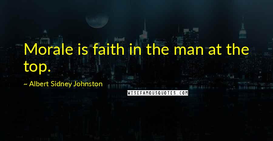Albert Sidney Johnston quotes: Morale is faith in the man at the top.