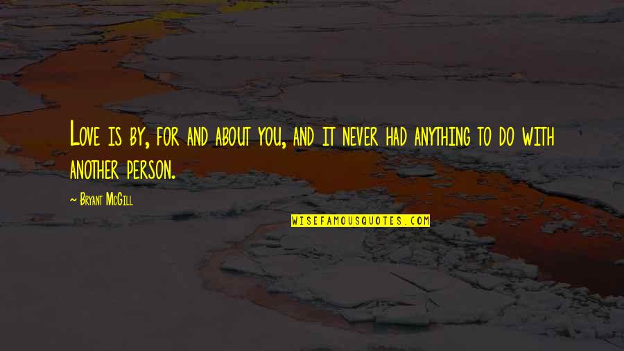 Albert Spellman Quotes By Bryant McGill: Love is by, for and about you, and
