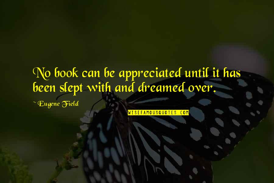 Albert Spellman Quotes By Eugene Field: No book can be appreciated until it has