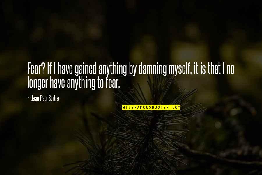 Albert Stein Quotes By Jean-Paul Sartre: Fear? If I have gained anything by damning