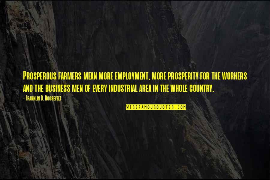 Albert Szent Gy Rgyi Quotes By Franklin D. Roosevelt: Prosperous farmers mean more employment, more prosperity for Albert Szent Gy Rgyi Quotes By Franklin D. Roosevelt: Prosperous farmers mean more employment, more prosperity for