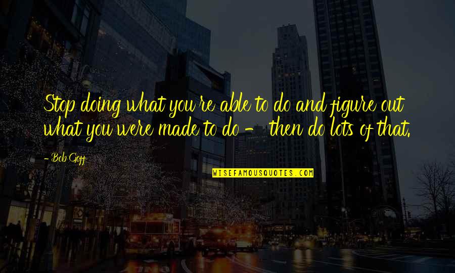 Albert Wass Quotes By Bob Goff: Stop doing what you're able to do and Albert Wass Quotes By Bob Goff: Stop doing what you're able to do and