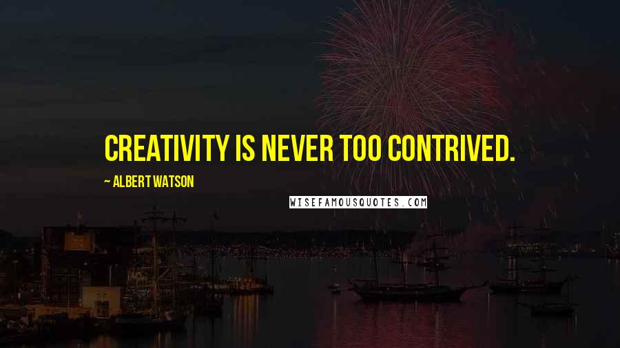 Albert Watson quotes: Creativity is never too contrived.