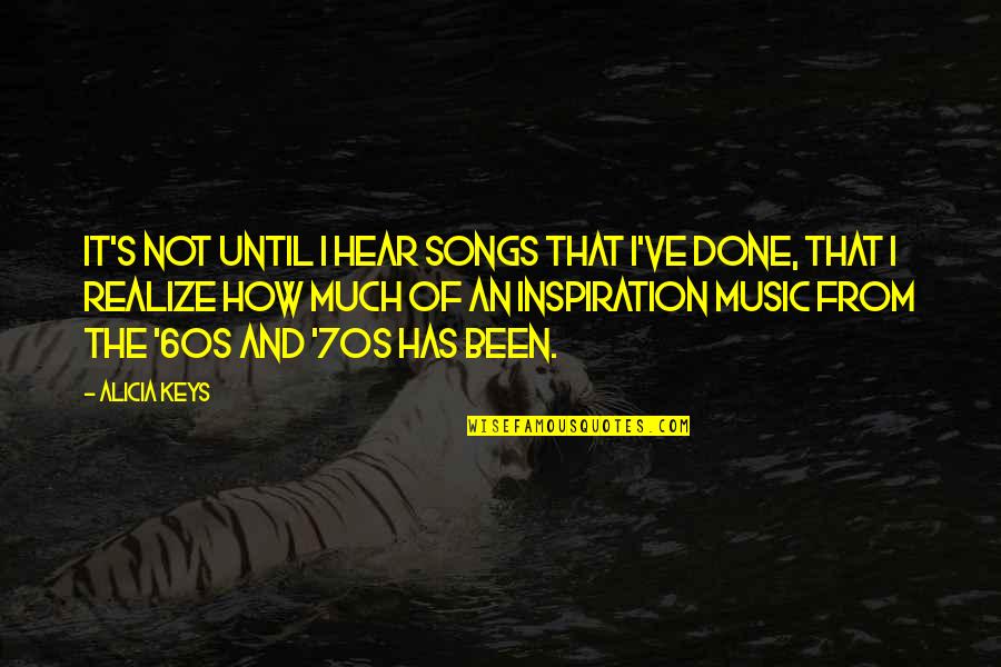 Albert Wendt Famous Quotes By Alicia Keys: It's not until I hear songs that I've Albert Wendt Famous Quotes By Alicia Keys: It's not until I hear songs that I've