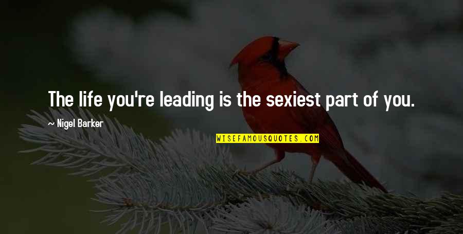 Albert Wendt Famous Quotes By Nigel Barker: The life you're leading is the sexiest part Albert Wendt Famous Quotes By Nigel Barker: The life you're leading is the sexiest part