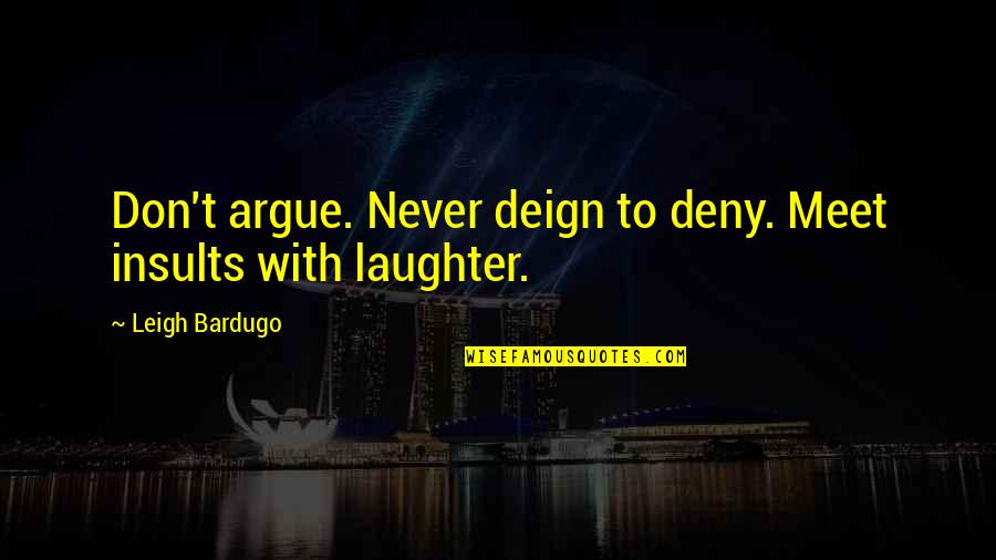 Albert Wendt Quotes By Leigh Bardugo: Don't argue. Never deign to deny. Meet insults