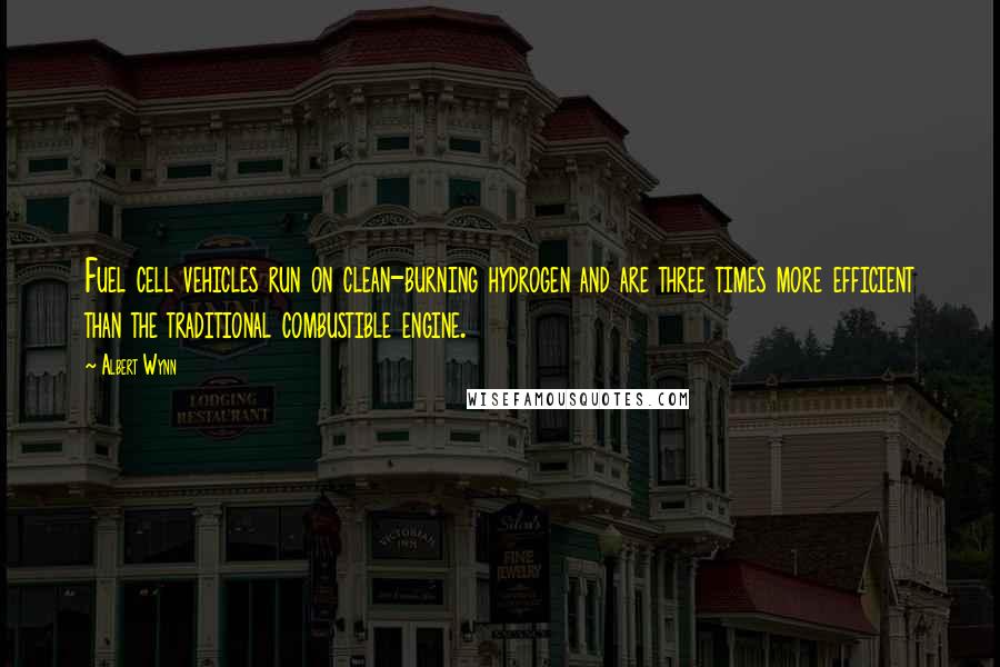 Albert Wynn quotes: Fuel cell vehicles run on clean-burning hydrogen and are three times more efficient than the traditional combustible engine.