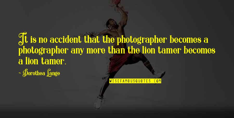 Alberta Health Services Quotes By Dorothea Lange: It is no accident that the photographer becomes