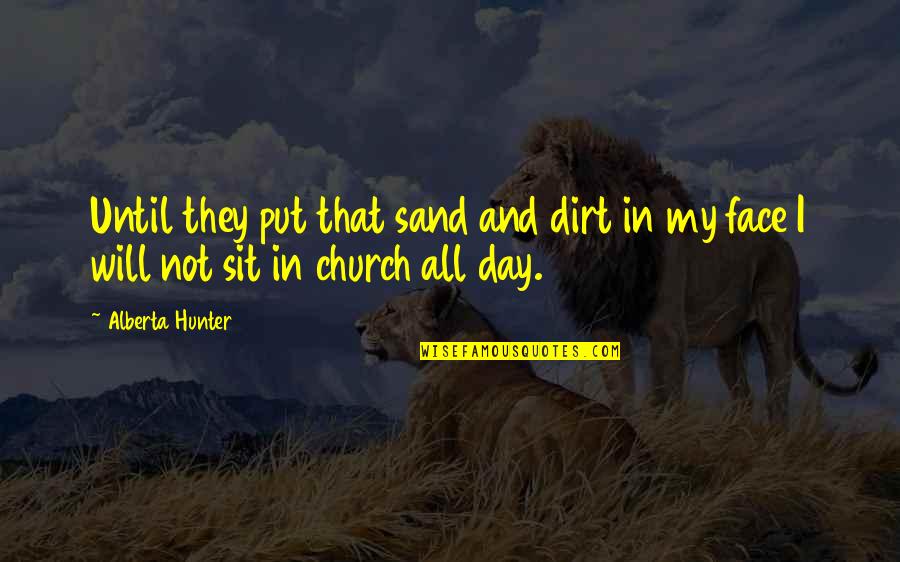 Alberta Hunter Quotes By Alberta Hunter: Until they put that sand and dirt in