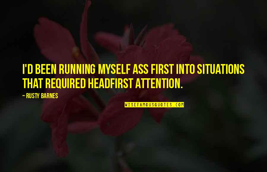 Alberta Hunter Quotes By Rusty Barnes: I'd been running myself ass first into situations