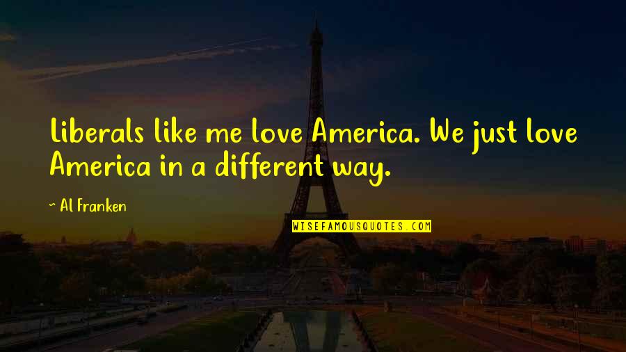 Alberta Jones Quote Quotes By Al Franken: Liberals like me love America. We just love