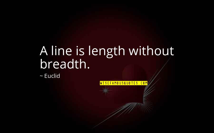 Alberta Oil Sands Quotes By Euclid: A line is length without breadth.