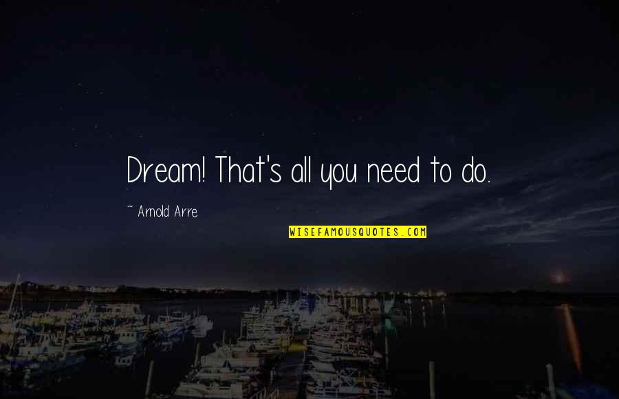Alberta Quotes By Arnold Arre: Dream! That's all you need to do.