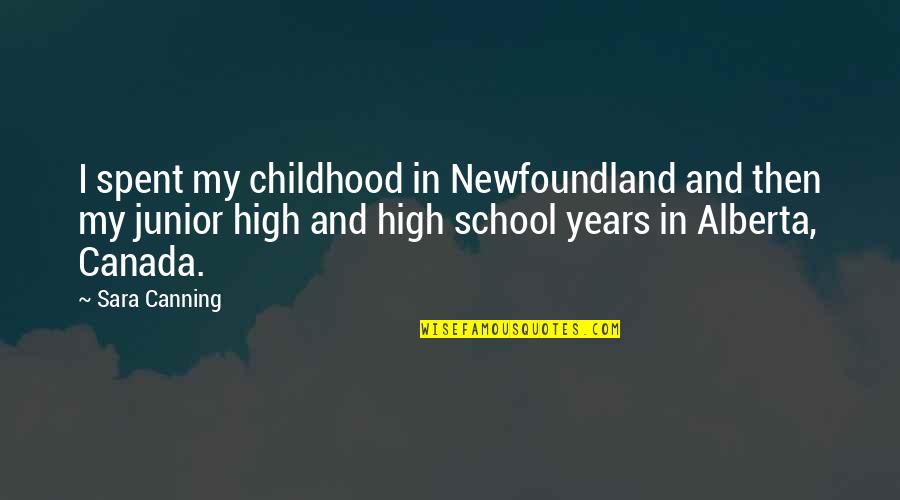 Alberta Quotes By Sara Canning: I spent my childhood in Newfoundland and then