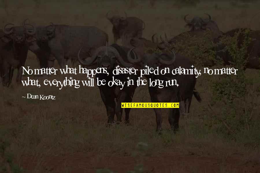 Alberta Williams King Quotes By Dean Koontz: No matter what happens, disaster piled on calamity, Alberta Williams King Quotes By Dean Koontz: No matter what happens, disaster piled on calamity,