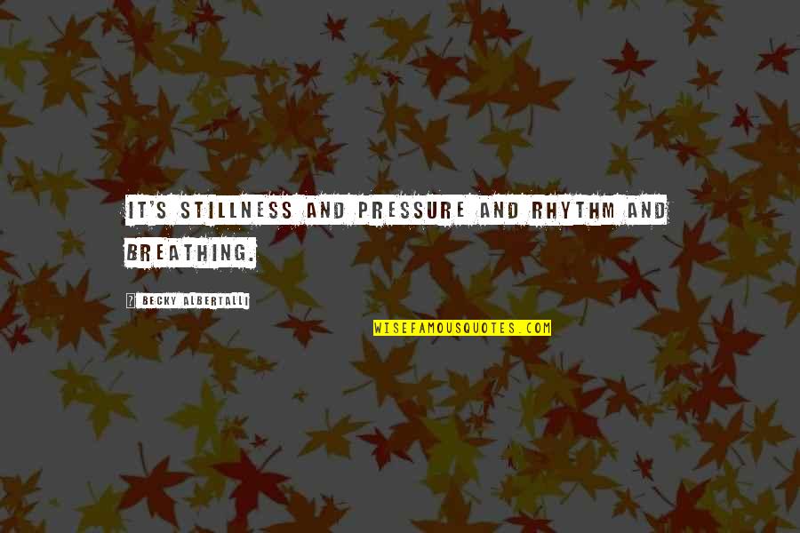 Albertalli Quotes By Becky Albertalli: It's stillness and pressure and rhythm and breathing. Albertalli Quotes By Becky Albertalli: It's stillness and pressure and rhythm and breathing.