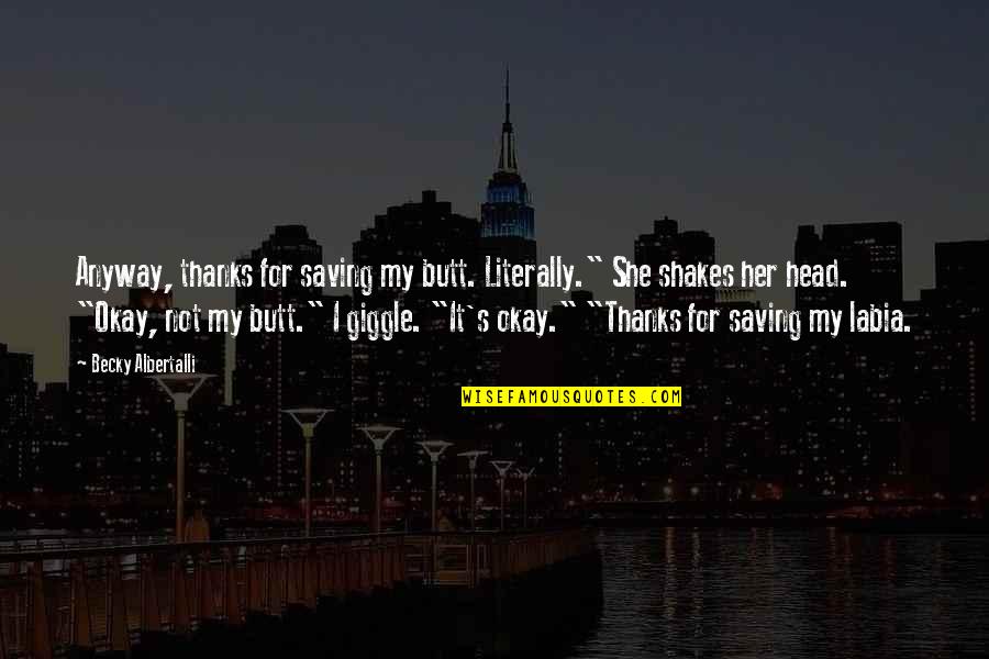 Albertalli Quotes By Becky Albertalli: Anyway, thanks for saving my butt. Literally." She Albertalli Quotes By Becky Albertalli: Anyway, thanks for saving my butt. Literally." She