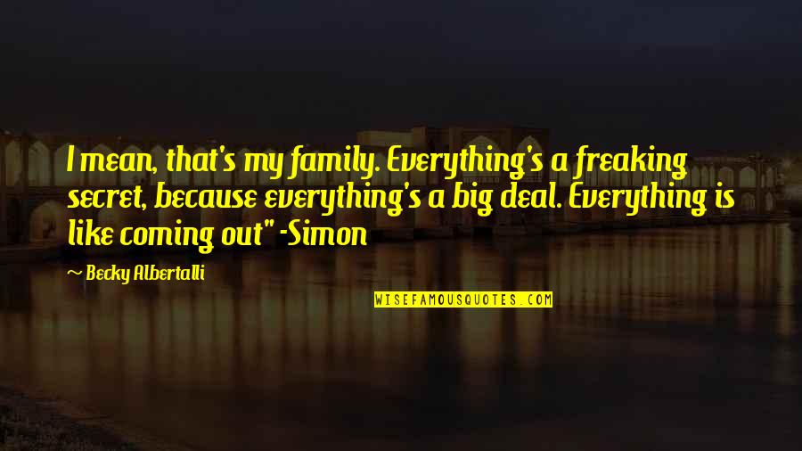 Albertalli Quotes By Becky Albertalli: I mean, that's my family. Everything's a freaking Albertalli Quotes By Becky Albertalli: I mean, that's my family. Everything's a freaking