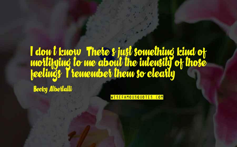 Albertalli Quotes By Becky Albertalli: I don't know. There's just something kind of