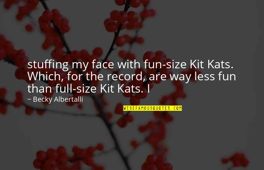 Albertalli Quotes By Becky Albertalli: stuffing my face with fun-size Kit Kats. Which,