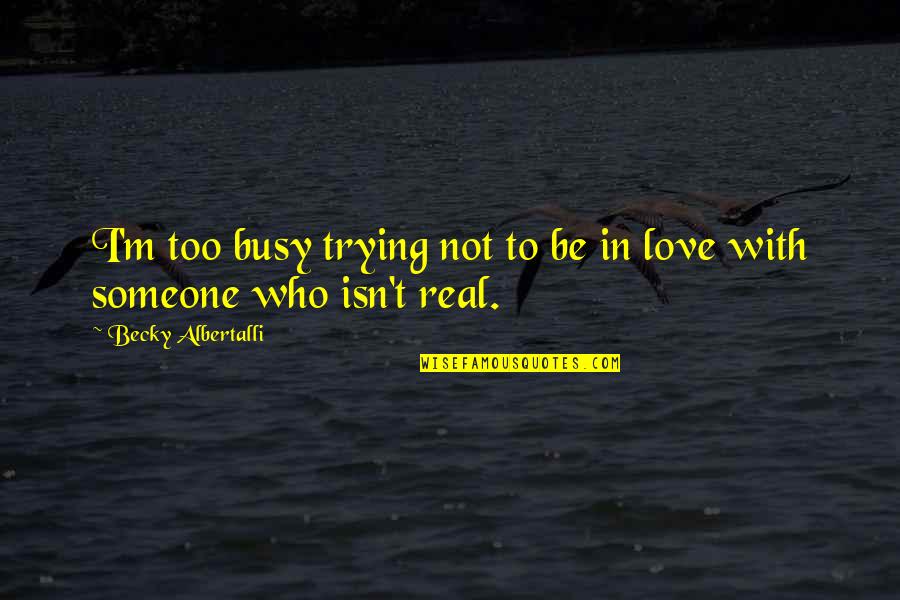 Albertalli Quotes By Becky Albertalli: I'm too busy trying not to be in Albertalli Quotes By Becky Albertalli: I'm too busy trying not to be in