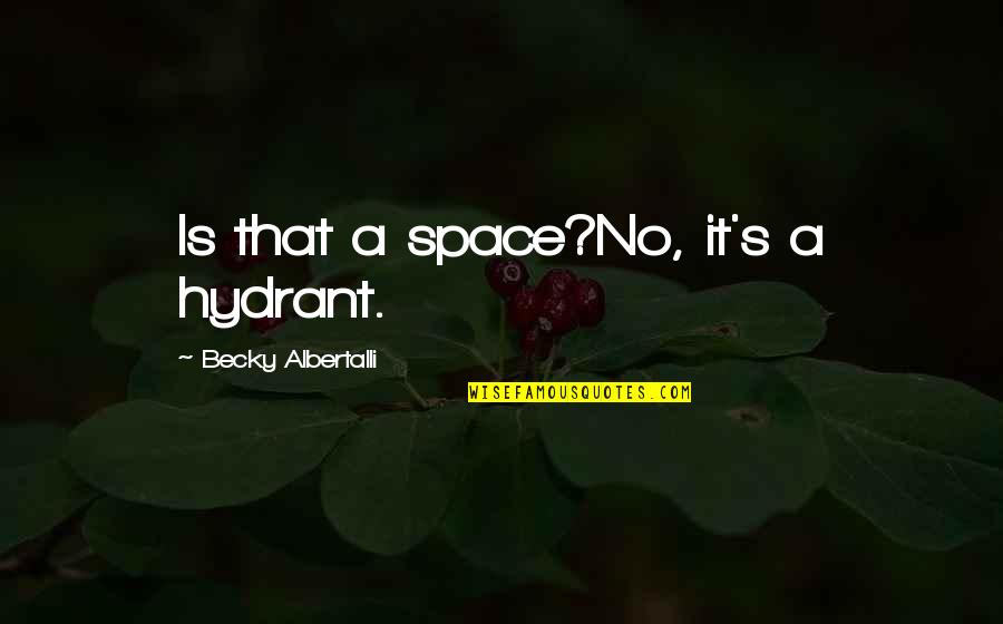 Albertalli Quotes By Becky Albertalli: Is that a space?No, it's a hydrant.