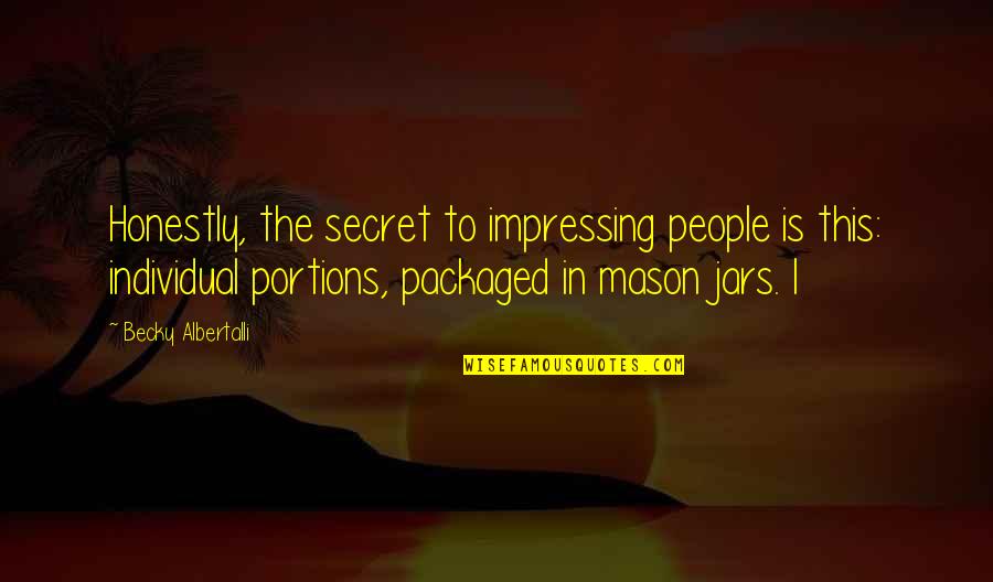 Albertalli Quotes By Becky Albertalli: Honestly, the secret to impressing people is this: