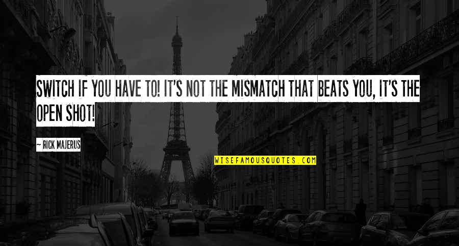 Albertas Kamiu Quotes By Rick Majerus: Switch if you have to! It's not the