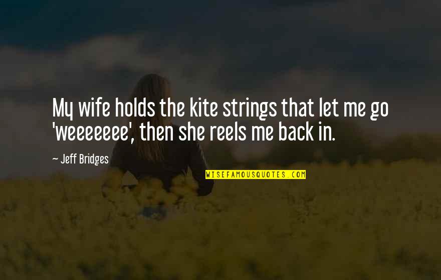 Albertazzi Construction Quotes By Jeff Bridges: My wife holds the kite strings that let