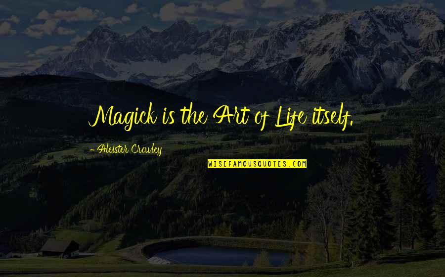 Alberte Gent Quotes By Aleister Crowley: Magick is the Art of Life itself.