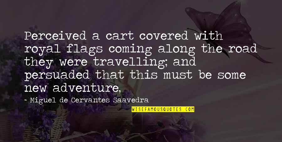 Alberte Gent Quotes By Miguel De Cervantes Saavedra: Perceived a cart covered with royal flags coming
