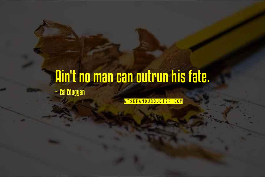 Alberthe Bernier Quotes By Esi Edugyan: Ain't no man can outrun his fate.