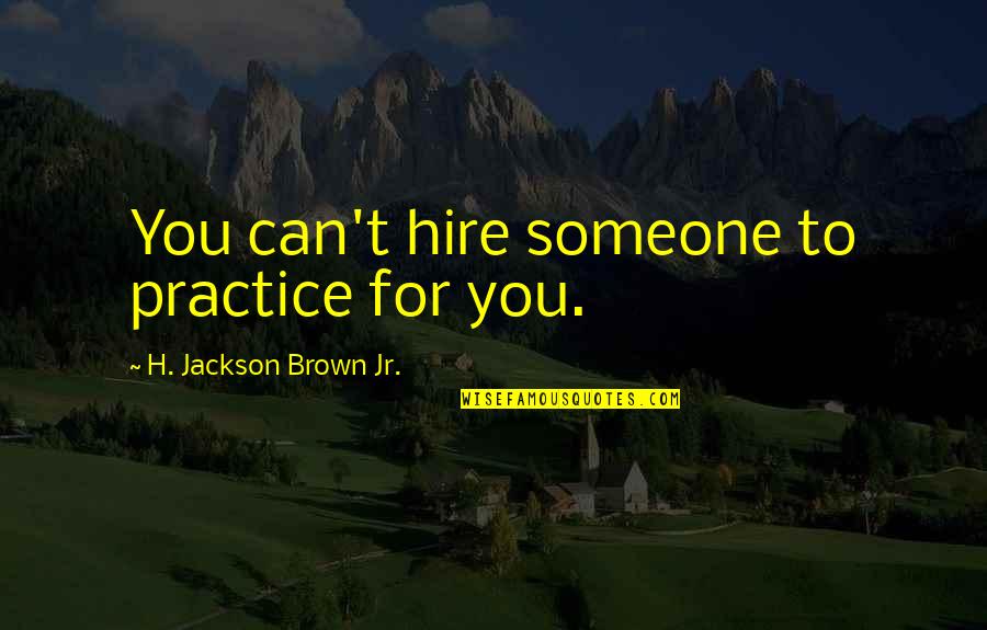 Albertheijn Quotes By H. Jackson Brown Jr.: You can't hire someone to practice for you.