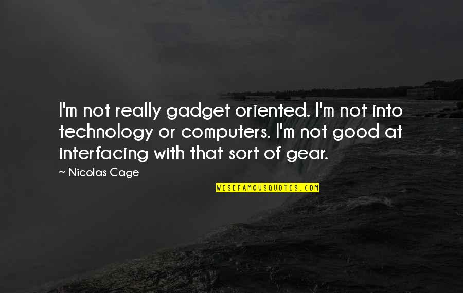 Alberti Popaj Quotes By Nicolas Cage: I'm not really gadget oriented. I'm not into