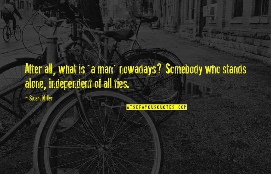 Alberti Popaj Quotes By Stuart Miller: After all, what is 'a man' nowadays? Somebody