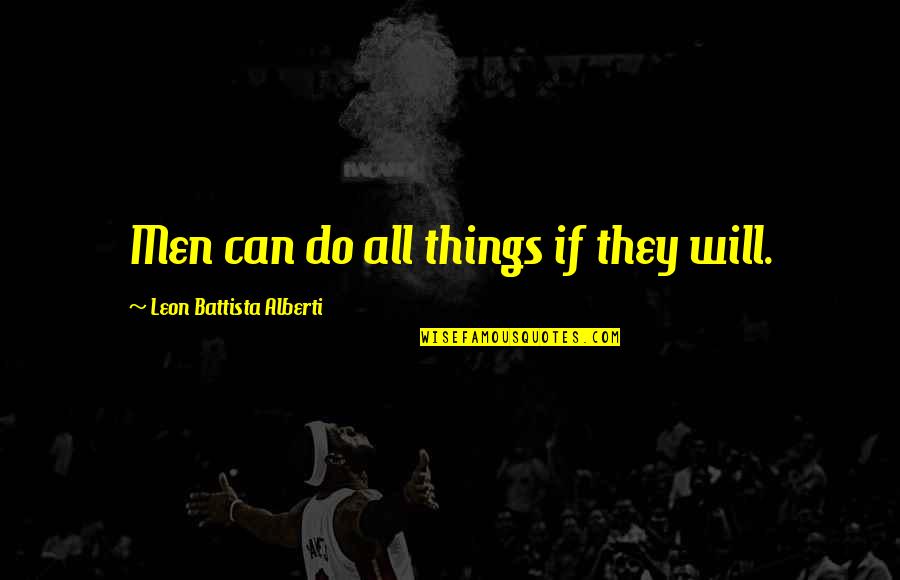 Alberti Quotes By Leon Battista Alberti: Men can do all things if they will. Alberti Quotes By Leon Battista Alberti: Men can do all things if they will.
