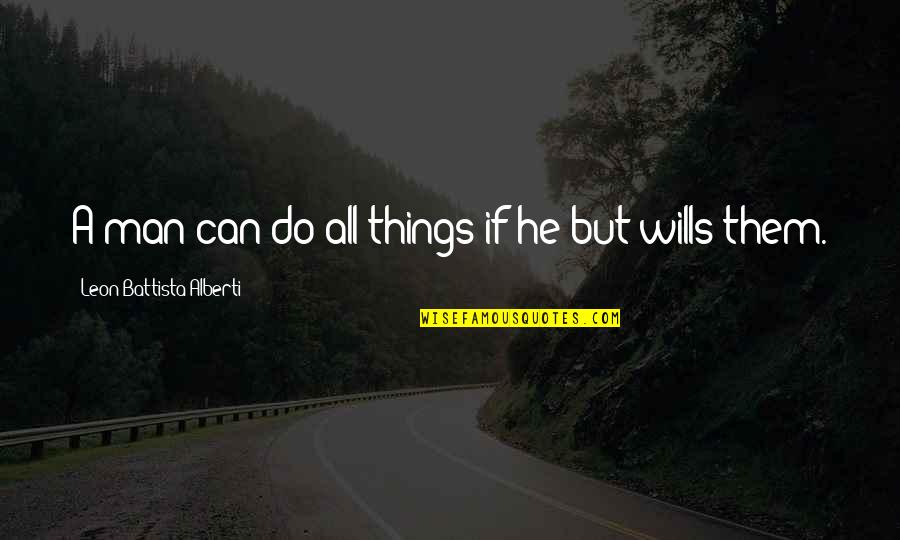 Alberti Quotes By Leon Battista Alberti: A man can do all things if he Alberti Quotes By Leon Battista Alberti: A man can do all things if he