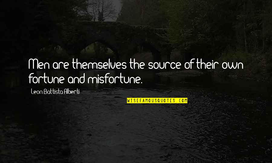 Alberti Quotes By Leon Battista Alberti: Men are themselves the source of their own Alberti Quotes By Leon Battista Alberti: Men are themselves the source of their own