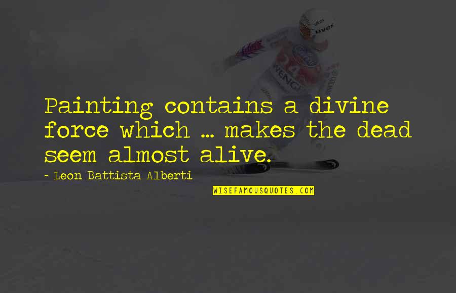 Alberti Quotes By Leon Battista Alberti: Painting contains a divine force which ... makes Alberti Quotes By Leon Battista Alberti: Painting contains a divine force which ... makes