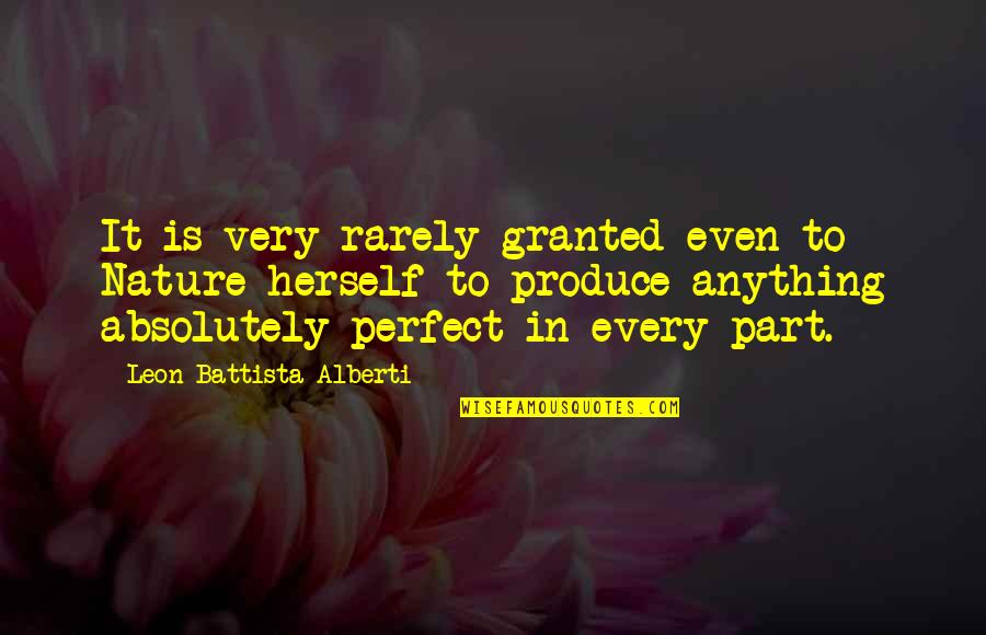 Alberti Quotes By Leon Battista Alberti: It is very rarely granted even to Nature Alberti Quotes By Leon Battista Alberti: It is very rarely granted even to Nature
