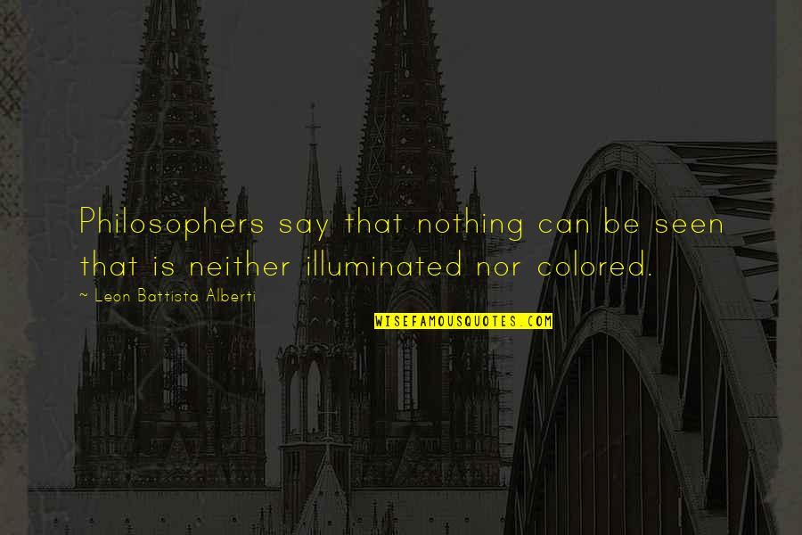 Alberti Quotes By Leon Battista Alberti: Philosophers say that nothing can be seen that Alberti Quotes By Leon Battista Alberti: Philosophers say that nothing can be seen that