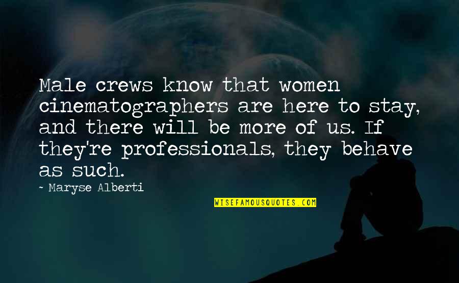 Alberti Quotes By Maryse Alberti: Male crews know that women cinematographers are here Alberti Quotes By Maryse Alberti: Male crews know that women cinematographers are here