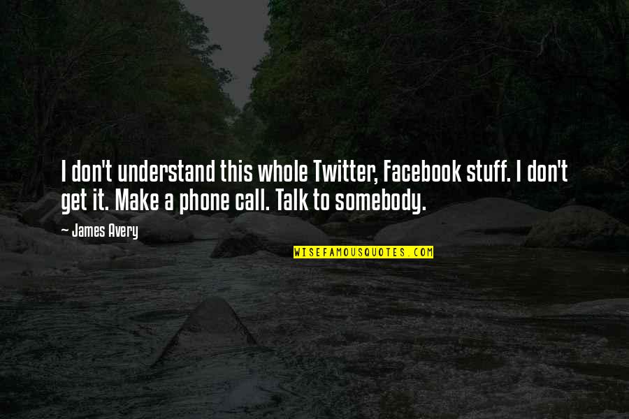 Albertico Pujol Quotes By James Avery: I don't understand this whole Twitter, Facebook stuff. Albertico Pujol Quotes By James Avery: I don't understand this whole Twitter, Facebook stuff.