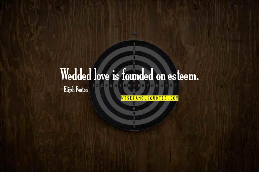 Albertico Valenzuela Quotes By Elijah Fenton: Wedded love is founded on esteem.