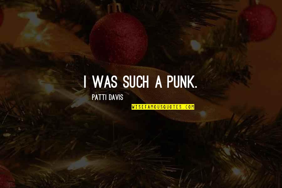 Albertina Quotes By Patti Davis: I was such a punk.