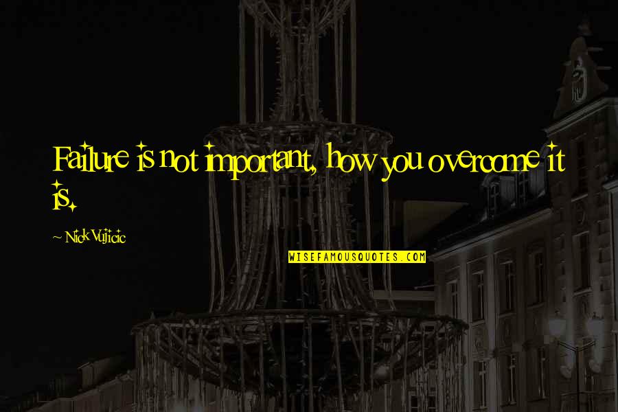 Albertine Hounsou Quotes By Nick Vujicic: Failure is not important, how you overcome it Albertine Hounsou Quotes By Nick Vujicic: Failure is not important, how you overcome it