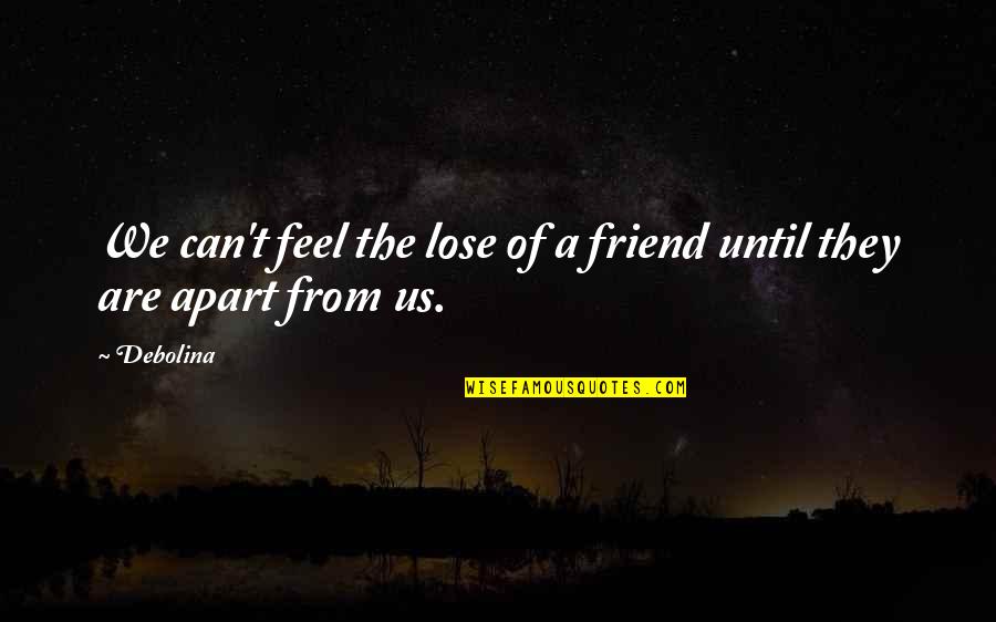 Albertinos Ocean Quotes By Debolina: We can't feel the lose of a friend