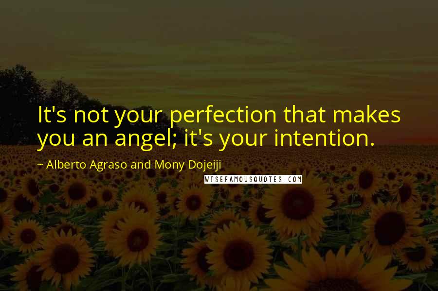 Alberto Agraso And Mony Dojeiji quotes: It's not your perfection that makes you an angel; it's your intention.