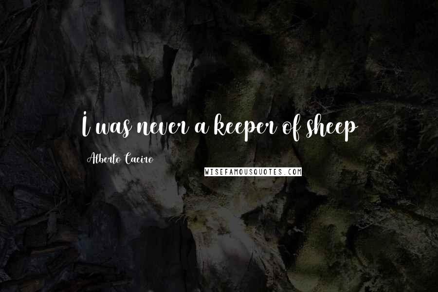 Alberto Caeiro quotes: I was never a keeper of sheep