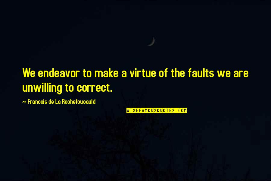 Alberto Cairo Quotes By Francois De La Rochefoucauld: We endeavor to make a virtue of the Alberto Cairo Quotes By Francois De La Rochefoucauld: We endeavor to make a virtue of the